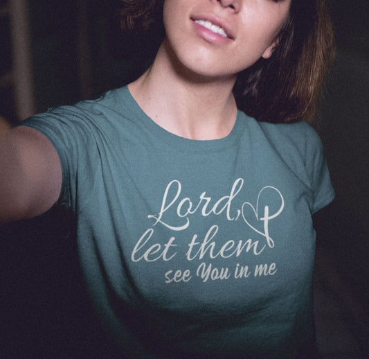 "Lord, let them see You in me" Unisex T-Shirt