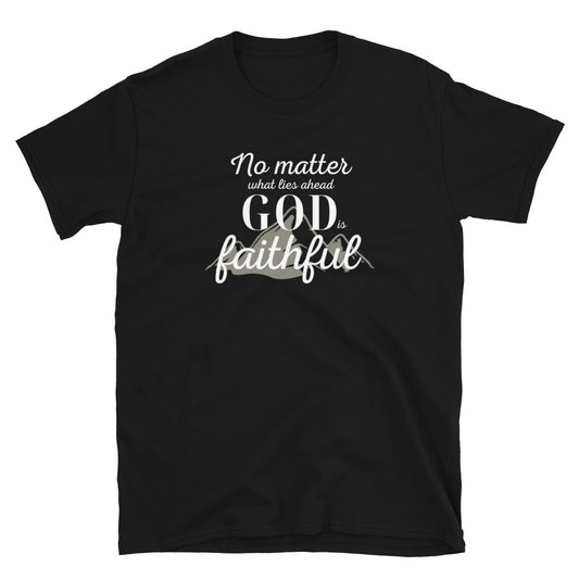 "No matter what lies ahead, God is faithful" Unisex T-Shirt