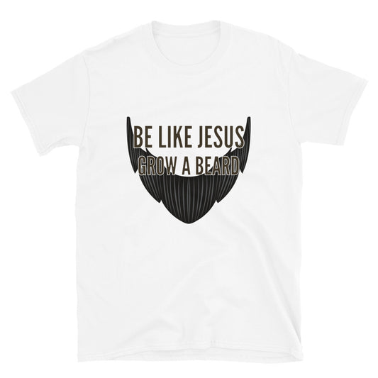 "Be like Jesus Grow A Beard" Unisex T-Shirt