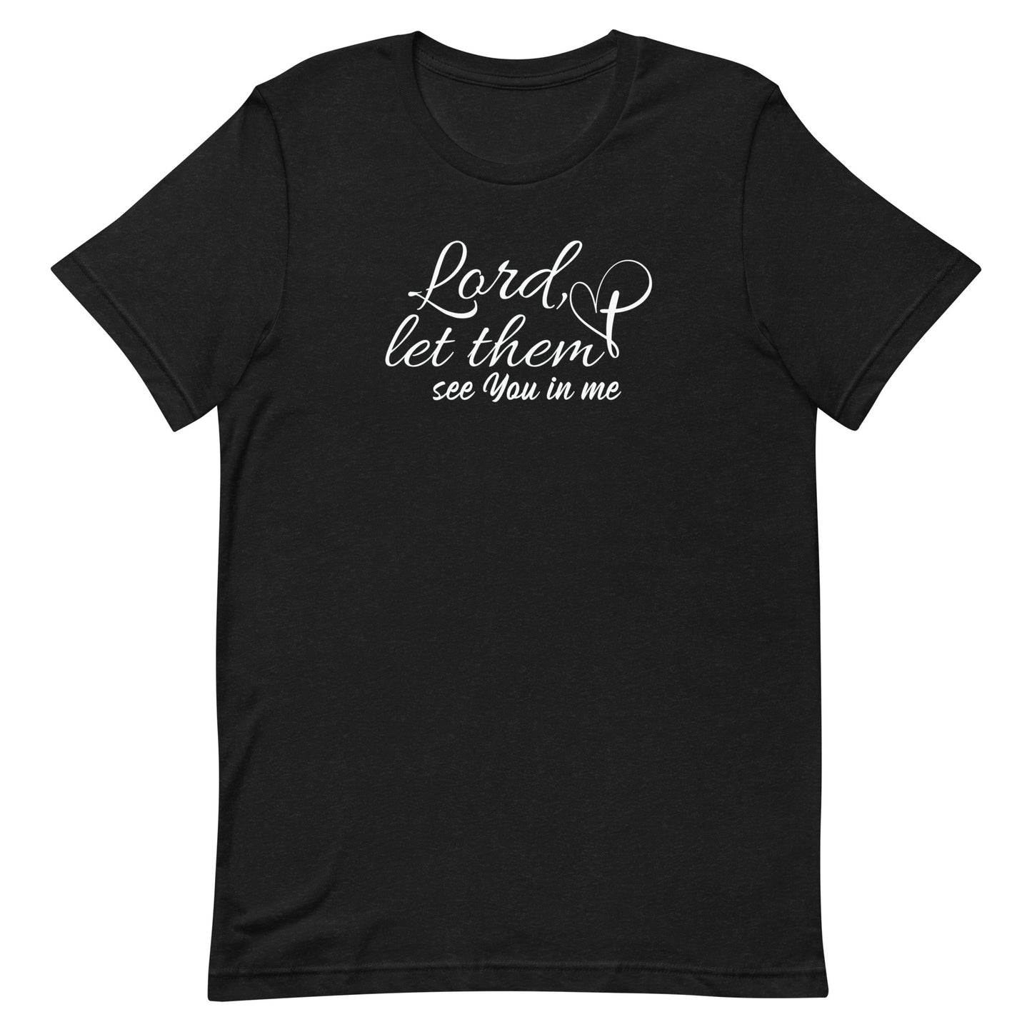 "Lord, let them see You in me" Unisex T-Shirt