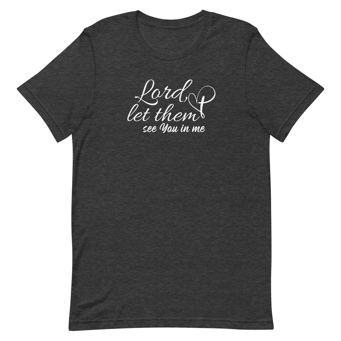 "Lord, let them see You in me" Unisex T-Shirt