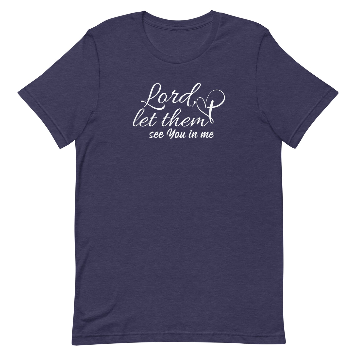 "Lord, let them see You in me" Unisex T-Shirt