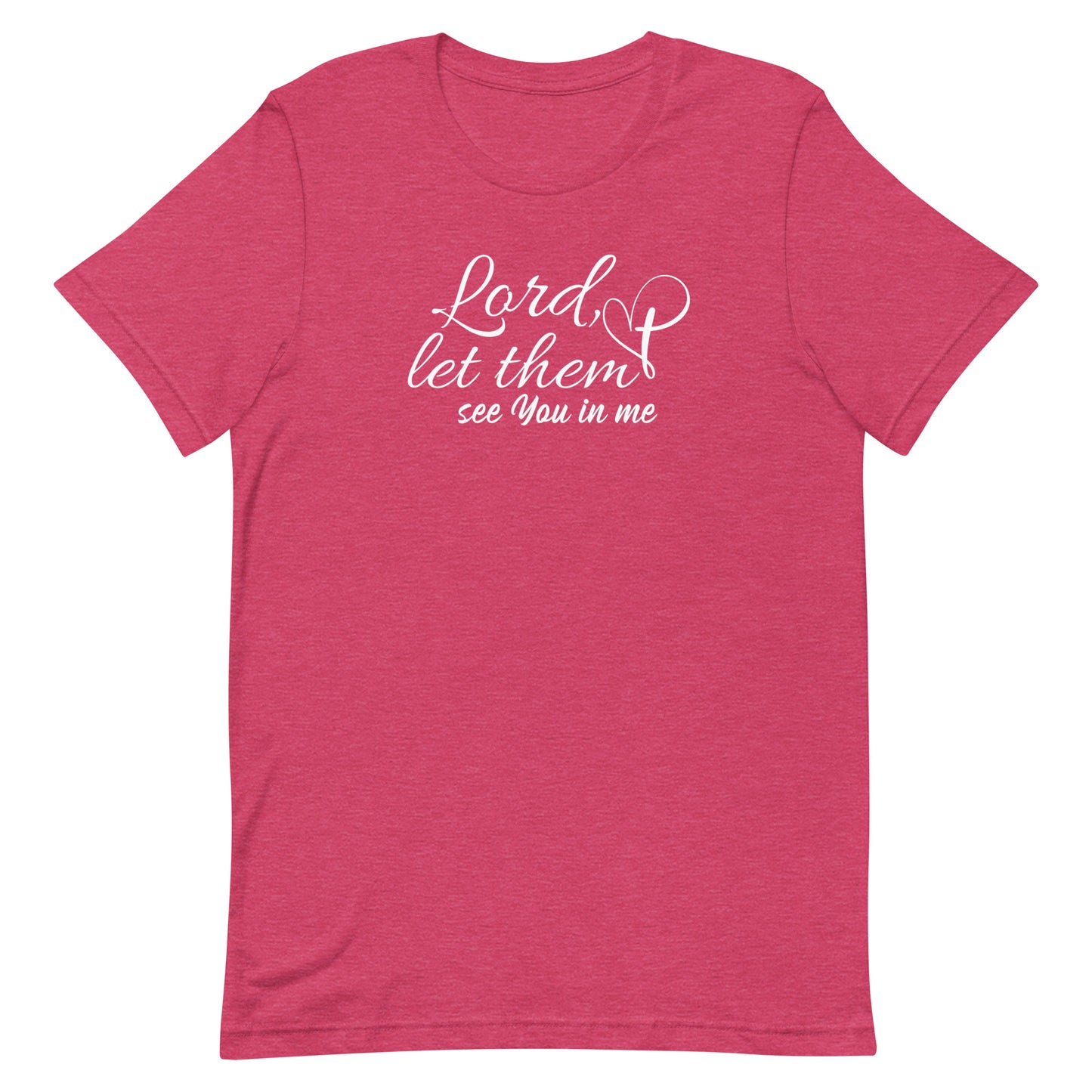 "Lord, let them see You in me" Unisex T-Shirt