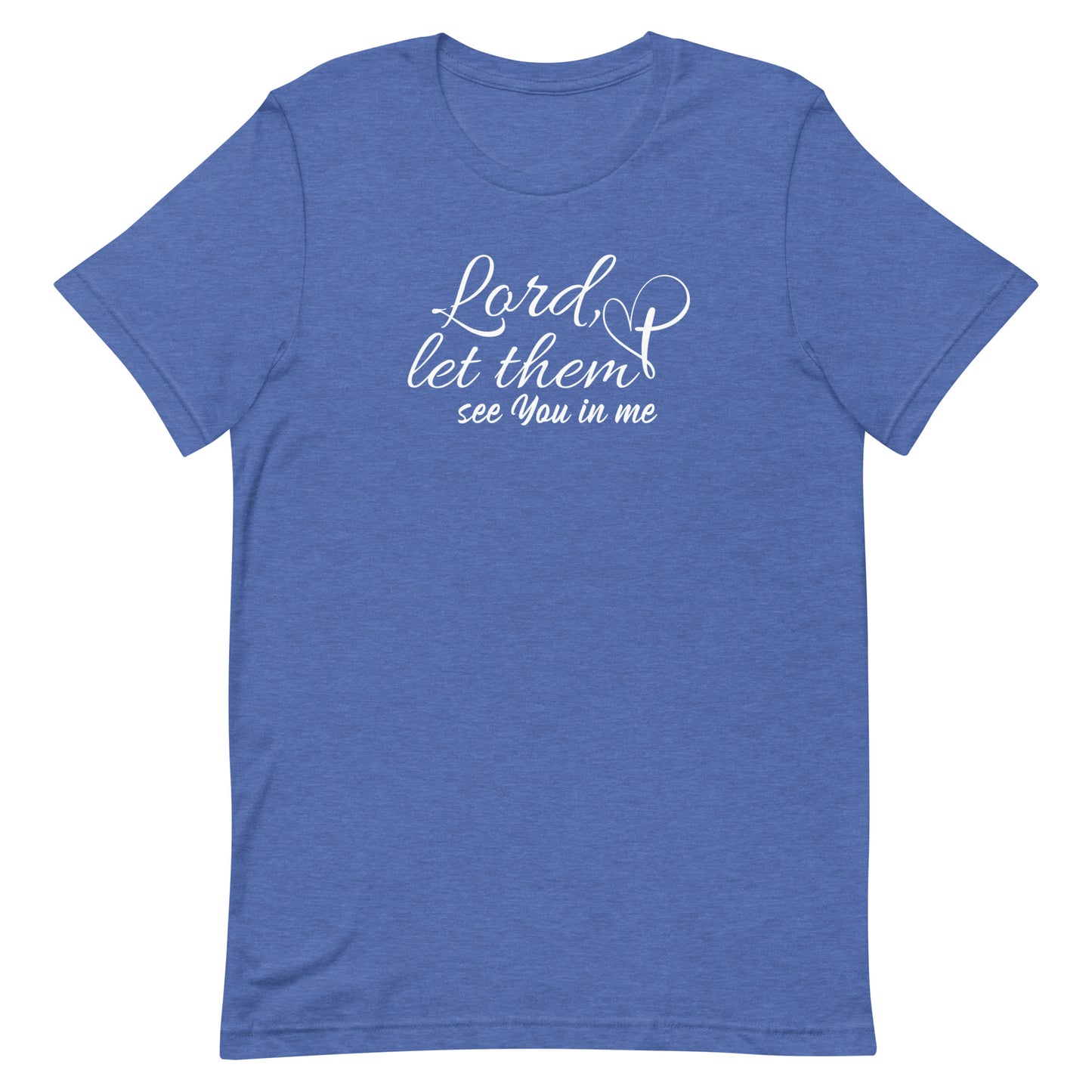 "Lord, let them see You in me" Unisex T-Shirt